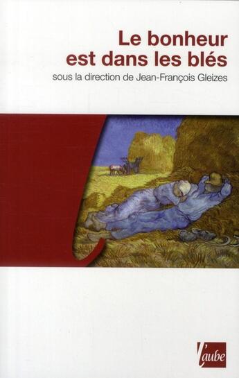 Couverture du livre « Le bonheur est dans les blés » de Jean-Francois Gleizes aux éditions Editions De L'aube