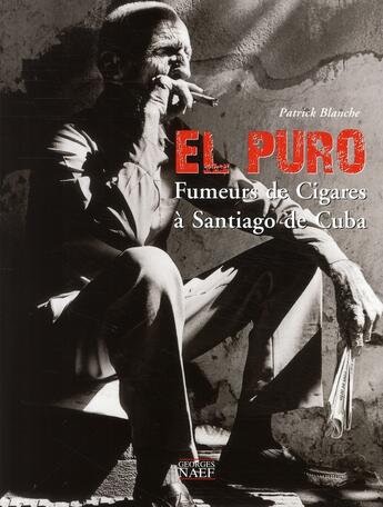 Couverture du livre « El puro ; fumeurs de cigares de Santiago de Cuba » de Patrick Blanche et Serge Latapy aux éditions Georges Naef