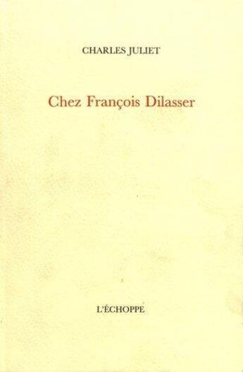 Couverture du livre « Chez François Dilasser » de Charles Juliet aux éditions L'echoppe