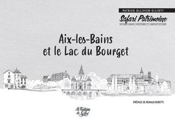 Couverture du livre « Aix-les-Bains et le Lac du Bourget Safari Patrimoine » de Patrick Ollivier-Elliott aux éditions La Fontaine De Siloe