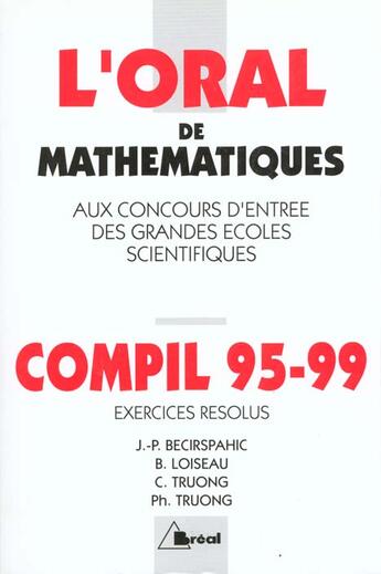 Couverture du livre « L'Oral De Mathematiques Aux Concours D'Entree Des Grandes Ecoles Scientifiques ; Compil 95-99 » de Becirspahic, J-Ploiseau, B et C Truong aux éditions Breal