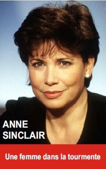 Couverture du livre « Anne Sinclair ; une femme dans la tourmente » de Oriane Oringer aux éditions Exclusif