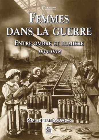 Couverture du livre « Femmes dans la guerre ; entre ombre et lumière, 1914-1918 » de Marie-Pierre Souchon aux éditions Editions Sutton