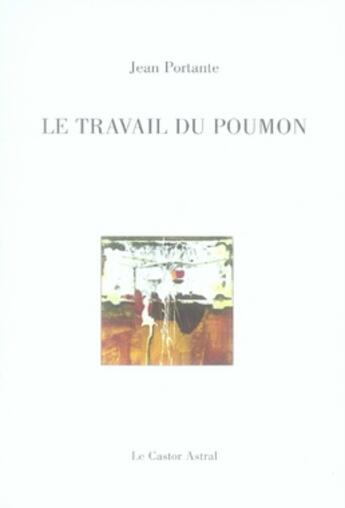 Couverture du livre « Le travail du poumon » de Jean Portante aux éditions Castor Astral