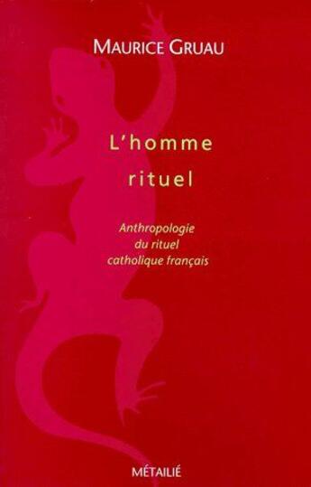 Couverture du livre « L'homme rituel ; anthologie du rituel catholique français » de Maurice Gruau aux éditions Metailie