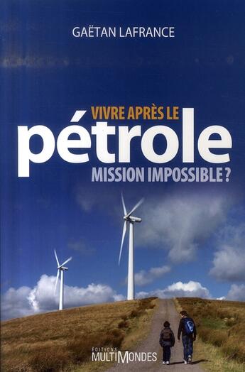 Couverture du livre « Vivre après le pétrole ; mission impossible ? » de Gaetan Lafrance aux éditions Multimondes