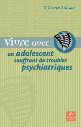 Couverture du livre « VIVRE AVEC UN PROCHE : vivre avec un adolescent souffrant de troubles psychiatriques » de Nagy Charles Bedwani aux éditions Bayard Canada