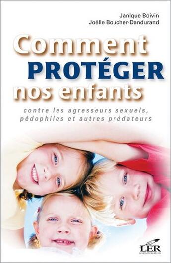 Couverture du livre « Comment protéger nos enfants contre les agresseurs sexuels, pédophiles et autres prédateurs » de Janique Boivin et Joelle Boucher-Dandurand aux éditions Les Editeurs Reunis