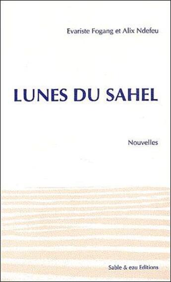 Couverture du livre « Lunes du Sahel » de Evariste Fogang et Alix Ndefeu aux éditions Sable Et Eau