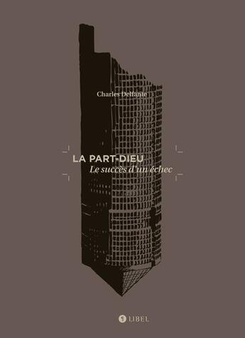 Couverture du livre « La part-dieu ; le succès d'un échec » de Charles Delfante aux éditions Libel