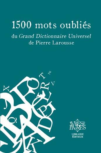 Couverture du livre « 1500 mots oubliés du Grand Dictionnaire Universel » de Pierre Larousse aux éditions Ivres De Livres