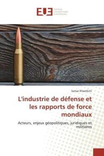 Couverture du livre « L'industrie de défense et les rapports de force mondiaux : Acteurs, enjeux géopolitiques, juridiques et militaires » de Samar Khamlichi aux éditions Editions Universitaires Europeennes