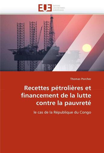 Couverture du livre « Recettes pétrolières et financement de la lutte contre la pauvreté ; le cas de la République du Congo » de Thomas Porcher aux éditions Editions Universitaires Europeennes