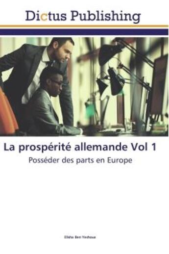 Couverture du livre « La prospérité allemande Tome 1 ; posséder des parts en Europe » de Elisha Ben Yeshoua aux éditions Dictus