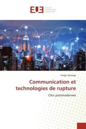 Couverture du livre « Communication et technologies de rupture : Clics postmodernes » de Sergio Quiroga aux éditions Editions Universitaires Europeennes