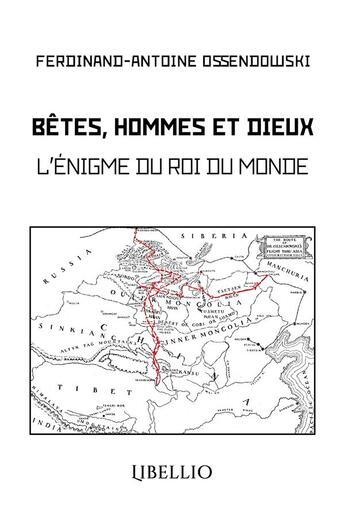 Couverture du livre « Betes, hommes et dieux - l'enigme du roi du monde » de Ossendowski F A. aux éditions Libellio