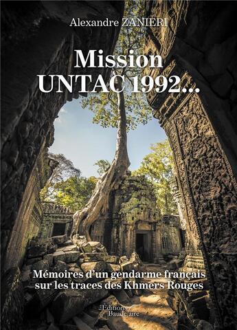 Couverture du livre « Mission UNTAC 1992... ; mémoires d'un gendarme français sur les traces des Khmers Rouges » de Alexandre Zanieri aux éditions Baudelaire