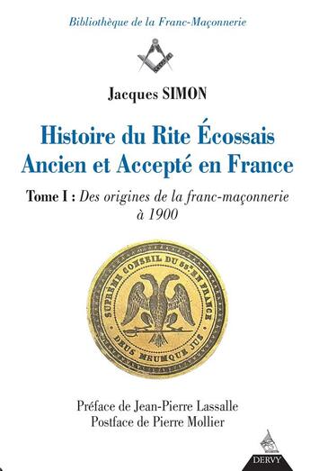 Couverture du livre « Histoire du rite écossais ancien et accepté en France ; t.1 des origines de la franc-maçonnerie à 1900 » de Jacques Simon aux éditions Dervy