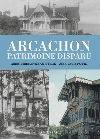 Couverture du livre « Arcachon ; patrimoine disparu » de Gilles Brissonneau-Steck et Jean-Louis Potin aux éditions Geste