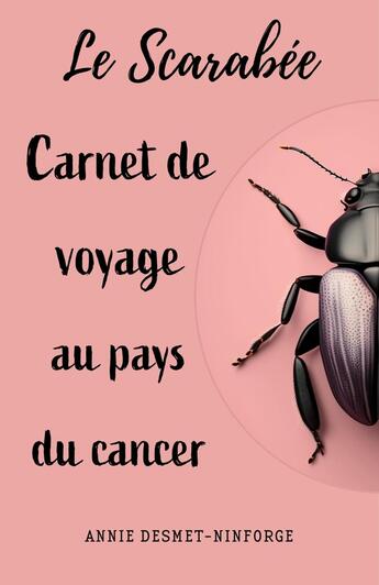 Couverture du livre « Le scarabée : carnet de voyage au pays du cancer » de Annie Desmet-Ninforge aux éditions Librinova