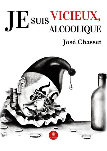 Couverture du livre « Je suis vicieux, je suis alcoolique » de Chasset Jose aux éditions Le Lys Bleu