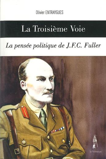 Couverture du livre « La troisième voie ; la pensée politique de J.F.C. Fuller » de Olivier Entraygues aux éditions Le Polemarque