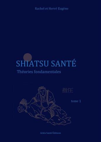 Couverture du livre « Shiatsu santé ; théories fondamentales t.1 » de Herve Eugene et Rachel Eugene aux éditions Actea