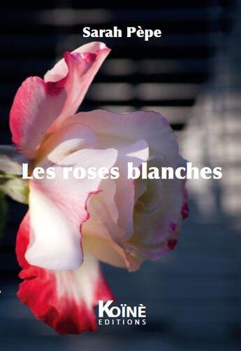 Couverture du livre « Les roses blanches » de Sarah Pepe aux éditions Koine