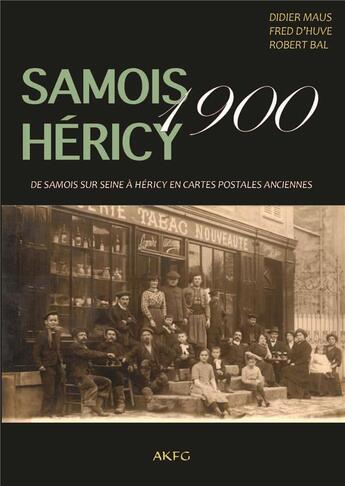 Couverture du livre « Samois Héricy 1900 ; de Samois-sur-Seine à Héricy en cartes postales anciennes » de Fred D' Huve et Robert Bal et Didier Maus aux éditions Akfg