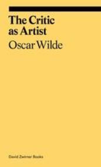 Couverture du livre « Oscar wilde the critic as artist » de Oscar Wilde aux éditions David Zwirner