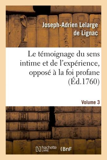 Couverture du livre « Le temoignage du sens intime et de l'experience, oppose a la foi profane. volume 3 - et ridicule des » de Lelarge De Lignac aux éditions Hachette Bnf