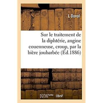 Couverture du livre « Sur le traitement de la diphterie, angine couenneuse, croup, par la biere joubarbee » de Duval L aux éditions Hachette Bnf