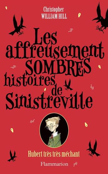 Couverture du livre « Hubert très, très méchant ; les affreusement sombres histoires de de Sinistreville » de Christopher William Hill aux éditions Flammarion