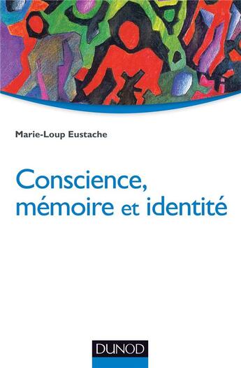 Couverture du livre « Conscience, mémoire et identité ; neuropsychologie des troubles de la mémoire et de leurs répercussions identitaires » de Marie-Loup Eustache aux éditions Dunod