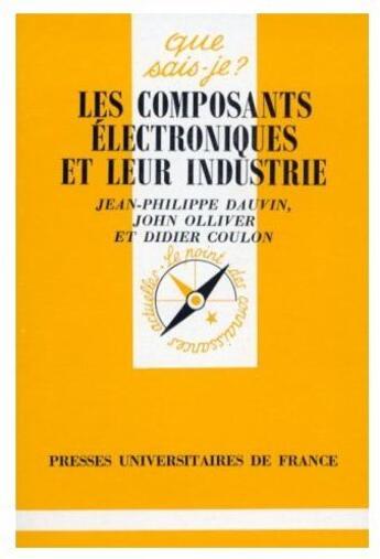 Couverture du livre « Les composants électroniques et leur industrie » de Dauvin/Olliver J.P./ aux éditions Que Sais-je ?