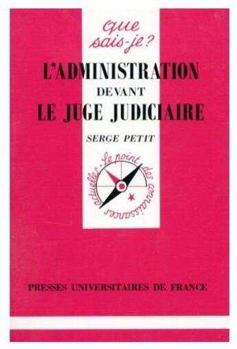 Couverture du livre « L'administration devant le juge judiciare » de Serge Petit aux éditions Que Sais-je ?