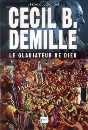Couverture du livre « Cecil B. Demille ; le gladiateur de dieu » de Jean-Loup Bourget aux éditions Puf