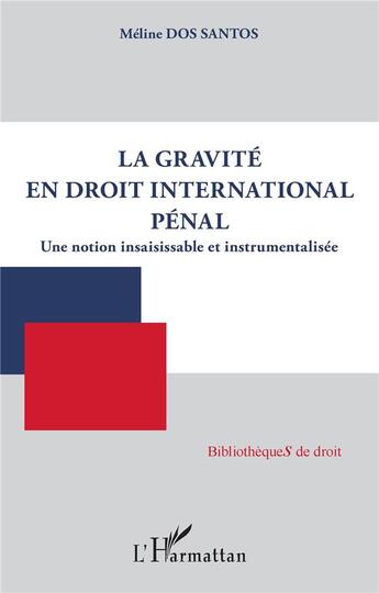 Couverture du livre « La gravité en droit international pénal : une notion insaisissable et instrumentalisée » de Meline Dos Santos aux éditions L'harmattan