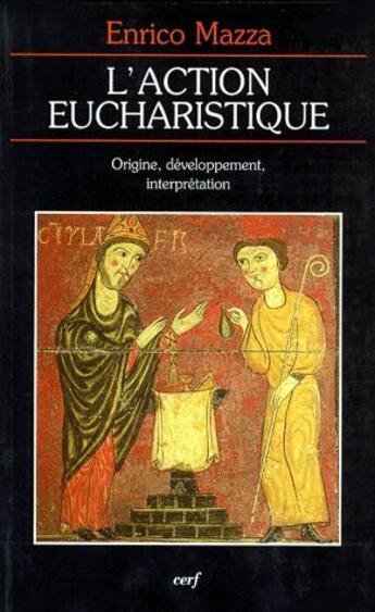 Couverture du livre « L'action eucharistique ; origine, développement, interprétation » de Enrico Mazza aux éditions Cerf