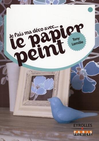 Couverture du livre « Je fais ma déco avec... le papier peint » de Lemale Tony aux éditions Eyrolles