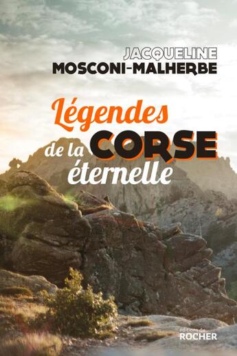 Couverture du livre « Légendes de la Corse éternelle » de Jacqueline Mosconi-Malherbe aux éditions Rocher