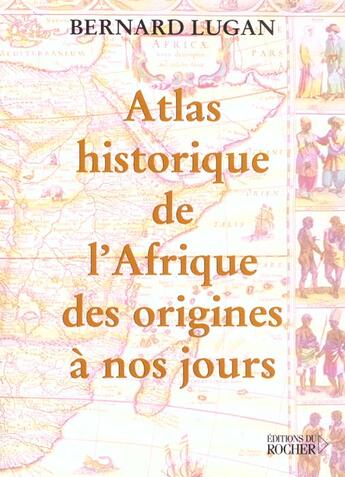 Couverture du livre « Atlas historique de l'afrique des origines a nos jours » de Bernard Lugan aux éditions Rocher