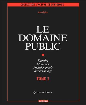 Couverture du livre « Le domaine public - tome 2 - entretien - utilisation - protection penale - recours au juge » de Jean Dufau aux éditions Le Moniteur