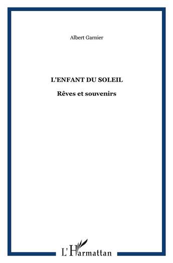 Couverture du livre « L'enfant du soleil ; rêves et souvenirs » de Albert Garnier aux éditions L'harmattan