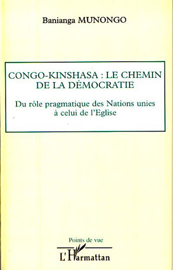 Couverture du livre « Congo-Kinshasa ; le chemin de la démocratie ; du rôle pragmatique des Nations Unies à celui de l'église » de Banianga Munongo aux éditions L'harmattan