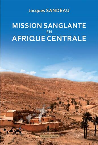 Couverture du livre « Mission sanglante en Afrique centrale » de Sandeau Jacques aux éditions Amalthee