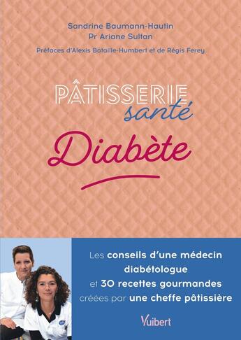 Couverture du livre « Pâtisserie santé Diabète : Les conseils d'une médecin diabétologue et 30 recettes gourmandes conçues par une cheffe pâtissière » de Sandrine Baumann-Hautin et Ariane Sultan aux éditions Vuibert