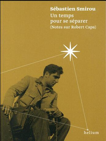 Couverture du livre « Un temps pour se séparer ; notes sur Robert Capa » de Sebastien Smirou aux éditions Helium