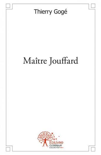 Couverture du livre « Maitre jouffard » de Goge Thierry aux éditions Edilivre