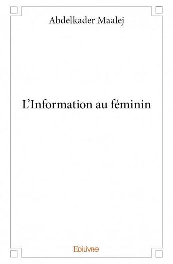 Couverture du livre « L'information au féminin » de Abdelkader Maalej aux éditions Edilivre